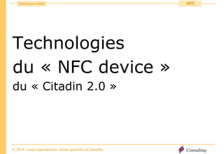 Consulting
Dominique Paret
© 2014 - toute reproduction, même partielle est interdite
NFC
Technologies
du « NFC device »
du « Citadin 2.0 »
 