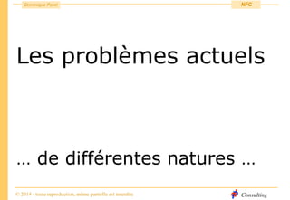 Consulting
Dominique Paret
© 2014 - toute reproduction, même partielle est interdite
NFC
Les problèmes actuels
… de différentes natures …
 