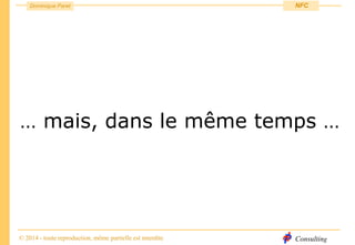Consulting
Dominique Paret
© 2014 - toute reproduction, même partielle est interdite
NFC
… mais, dans le même temps …
 