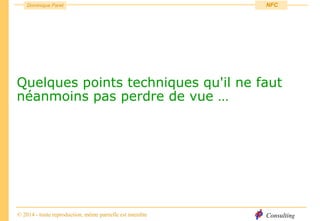 Consulting
Dominique Paret
© 2014 - toute reproduction, même partielle est interdite
NFC
Quelques points techniques qu'il ne faut
néanmoins pas perdre de vue …
 