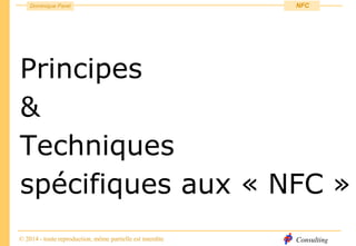 Consulting
Dominique Paret
© 2014 - toute reproduction, même partielle est interdite
NFC
Principes
&
Techniques
spécifiques aux « NFC »
 