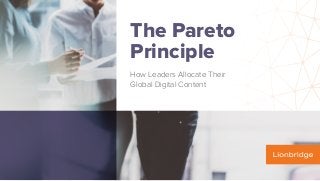 The Pareto
Principle
How Leaders Allocate Their
Global Digital Content
 