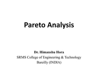 Pareto Analysis

Dr. Himanshu Hora
SRMS College of Engineering & Technology
Bareilly (INDIA)

 