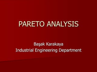 PARETO ANALYSIS
Başak Karakaya
Industrial Engineering Department
 
