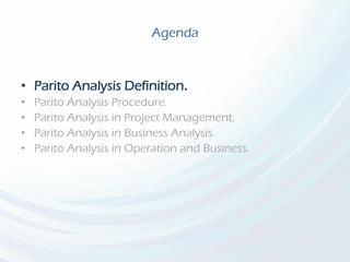 Agenda
• Parito Analysis Definition.
• Parito Analysis Procedure.
• Parito Analysis in Project Management.
• Parito Analysis in Business Analysis.
• Parito Analysis in Operation and Business.
 
