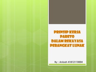 Prinsip Kerja
Pareto
dalam Rekayasa
Perangkat Lunak
By : Anisah 41812110004
 