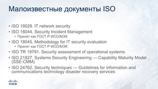 Малоизвестные документы ISO
• ISO 18028. IT network security
• ISO 18044. Security Incident Management
• Принят как ГОСТ Р...