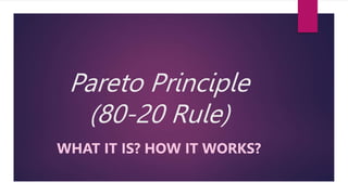 Pareto Principle
(80-20 Rule)
WHAT IT IS? HOW IT WORKS?
 