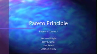 Project 2 - Group 7
Jasmine Wright
Karly Gruener
Liza Sinani
Stephanie Terry
Pareto Principle
 