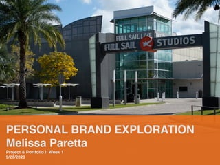PERSONAL BRAND EXPLORATION
Melissa Paretta
Project & Portfolio I: Week 1
9/26/2023
 