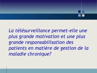 La télésurveillance permet-elle une plus grande motivation et une plus grande responsabilisation des patients en matière de gestion de la maladie chronique? 