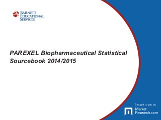 Brought to you by:
PAREXEL Biopharmaceutical Statistical
Sourcebook 2014/2015
Brought to you by:
 