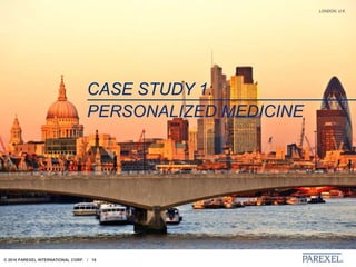 © 2018 PAREXEL INTERNATIONAL CORP. / 19
LONDON, U.K.
CASE STUDY 1:
PERSONALIZED MEDICINE
 