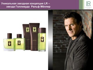 Уникальная звездная концепция LR –
   звезда Голливуда Ральф Мёллер
 