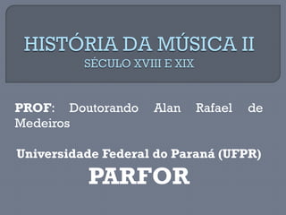 PROF: Doutorando Alan Rafael de
Medeiros
Universidade Federal do Paraná (UFPR)
PARFOR
 