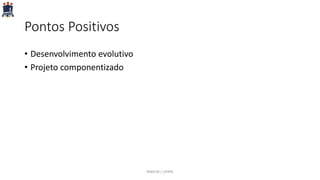 Pontos Positivos
• Desenvolvimento evolutivo
• Projeto componentizado
PARFOR / UFRPE
 