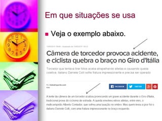 Em que situações se usa
 Veja o exemplo abaixo.
 