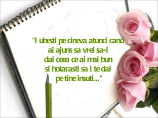 "Iubesti pe cineva atunci cand  ai ajuns sa vrei sa-i  dai ceea ce ai mai bun  si hotarasti sa i te dai  pe tine insuti..." 