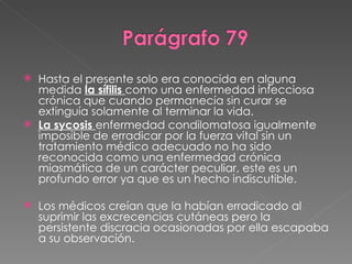 Hasta el presente solo era conocida en alguna medida  la sífilis  como una enfermedad infecciosa crónica que cuando permanecía sin curar se extinguía solamente al terminar la vida. La sycosis  enfermedad condilomatosa igualmente imposible de erradicar por la fuerza vital sin un tratamiento médico adecuado no ha sido reconocida como una enfermedad crónica miasmática de un carácter peculiar, este es un profundo error ya que es un hecho indiscutible. Los médicos creían que la habían erradicado al suprimir las excrecencias cutáneas pero la persistente discracia ocasionadas por ella escapaba a su observación. 