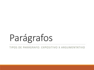 Parágrafos
TIPOS DE PARÁGRAFO: EXPOSITIVO X ARGUMENTATIVO
 