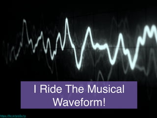 I Ride The Musical
Waveform!!
https://ﬂic.kr/p/sSu1p!
 