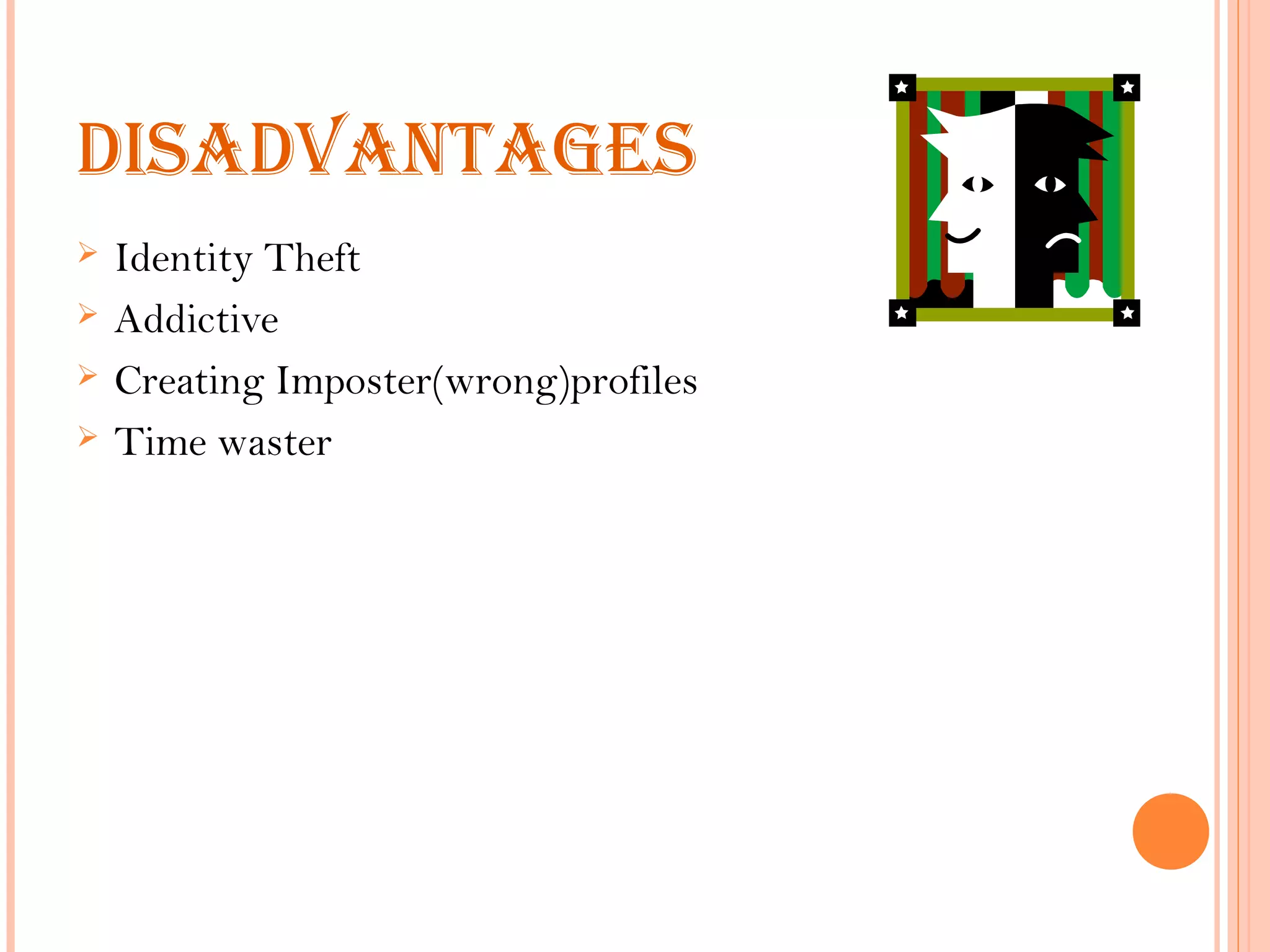 DISADVANTAGES
 Identity Theft
 Addictive
 Creating Imposter(wrong)profiles
 Time waster
 