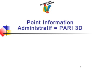 1
Point Information
Administratif = PARI 3D
 