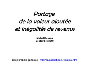 Partage
de la valeur ajoutée
et inégalités de revenus
Michel Husson
Septembre 2010
Bibliographie générale : http://hussonet.free.fr/salrev.htm
 