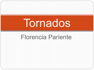 Florencia Pariente
Tornados
 