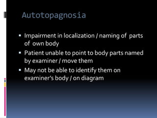Asomatognosia Agnosia relates to patient’s  own body TypesAnosognosiaAutotopagnosia