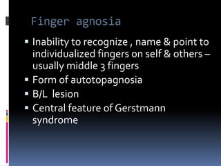 AnosognosiaIgnorance  of existence of disease More with (R )  PL lesions U/L neglect may co existDeny weakness /sensory loss of affected limbExtreme cases- disowns limb