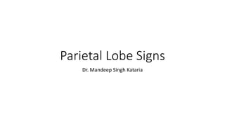 Parietal Lobe Signs
Dr. Mandeep Singh Kataria
 