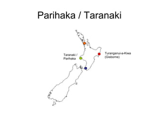 Parihaka / Taranaki


                  Turanganui-a-Kiwa
     Taranaki /
                  (Gisborne)
     Parihaka
 