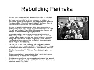 More Information
•   Parihaka Peace Festival
•   Parihaka: The Art of Peaceful Resistance (exhibition website):
•   The Pa...
