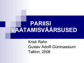 PARIISI VAATAMISVÄÄRSUSED Kristi Rahn Gustav Adolfi Gümnaasium Tallinn, 2008 