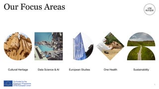 Una Europa presentation 5
Our Focus Areas
Data Science & AI European Studies One Health
Cultural Heritage Sustainability
 