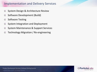 Implementation and Delivery ServicesSystem Design & Architecture ReviewSoftware Development (Build)Software TestingSystem Integration and DeploymentSystem Maintenance & Support ServicesTechnology Migration / Re-engineering