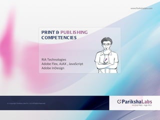 PRINT &  PUBLISHING  COMPETENCIES RIA Technologies  Adobe Flex, AJAX , JavaScript Adobe InDesign 
