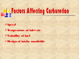 Speed 
Temperature of inlet air 
Volatility of fuel 
Design of intake manifolds 
 