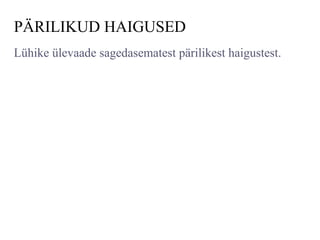 PÄRILIKUD HAIGUSED
Lühike ülevaade sagedasematest pärilikest haigustest.
 