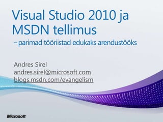 Visual Studio 2010 ja MSDN tellimus ,[object Object],Andres Sirelandres.sirel@microsoft.comblogs.msdn.com/evangelism 