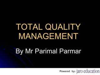 TOTAL QUALITY MANAGEMENT By Mr Parimal Parmar 