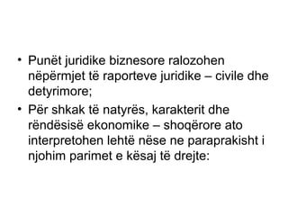 Punët juridike biznesore ralozohen nëpërmjet të raporteve juridike – civile dhe detyrimore; Për shkak të natyrës, karakterit dhe rëndësisë ekonomike – shoqërore ato interpretohen lehtë nëse ne paraprakisht i njohim parimet e kësaj të drejte: 