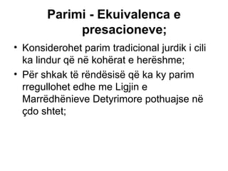 Parimi - Ekuivalenca e presacioneve; Konsiderohet parim tradicional jurdik i cili ka lindur që në kohërat e herëshme; Për shkak të rëndësisë që ka ky parim rregullohet edhe me Ligjin e Marrëdhënieve Detyrimore pothuajse në çdo shtet; 