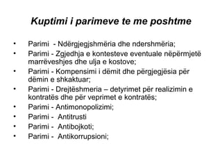 Kuptimi i parimeve te me poshtme Parimi  - Ndërgjegjshmëria dhe ndershmëria; Parimi - Zgjedhja e kontesteve eventuale nëpërmjetë marrëveshjes dhe ulja e kostove; Parimi - Kompensimi i dëmit dhe përgjegjësia për dëmin e shkaktuar; Parimi - Drejtëshmeria – detyrimet për realizimin e kontratës dhe për veprimet e kontratës; Parimi - Antimonopolizimi; Parimi -  Antitrusti Parimi -  Antibojkoti; Parimi -  Antikorrupsioni; 