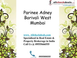 Parinee Adney
Borivali West
   Mumbai

www. Allcheckdeals.com
Specialized in Real Estate &
Property Brokerage in India
Call Us @ 09555666555



             09555666555
 
