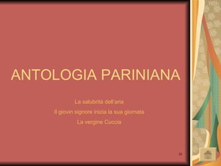 ANTOLOGIA PARINIANA La salubrità dell’aria Il  giovin  signore inizia la sua giornata La vergine Cuccia 