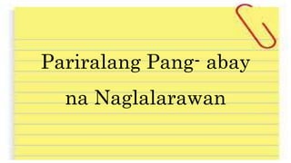 Pariralang Pang- abay
na Naglalarawan
 
