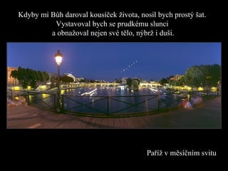Pa říž v měsíčním svitu Kdyby mi Bůh daroval kousíček života ,  nosil bych prostý šat.   Vystavoval bych se prudkému  sl unci  a obnažoval nejen své tělo ,  nýbrž i duši. 