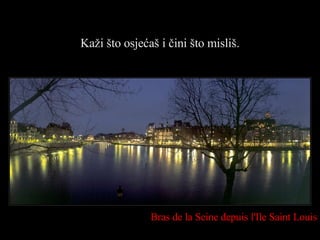 Kaži što osjećaš i čini što misliš . Bras de la Seine depuis l'Ile Saint Louis 